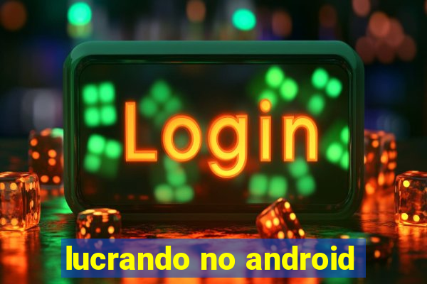 lucrando no android